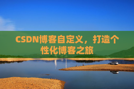 CSDN博客自定义，打造个性化博客之旅